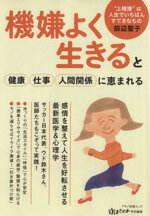 【中古】 機嫌よく生きると健康・仕事・人間関係に恵まれる 感情と整えて人生を好転させる最新医学＆心理学 マキノ出版ムック／田辺聖子(著者),名越康文(著者),ウド鈴木(著者),大野裕(著者),小林弘幸(著者)
