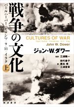  戦争の文化(上) パールハーバー・ヒロシマ・9．11・イラク／ジョン・W．ダワー(著者),三浦俊章(訳者),田代泰子(訳者),藤本博(訳者),三浦陽一(監訳)