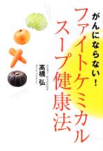 【中古】 がんにならない！ファイトケミカルスープ健康法／高橋弘【著】のサムネイル