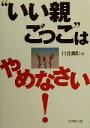 【中古】 “いい親ごっこ”はやめなさい!/川北義則(著者)