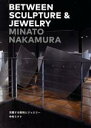 【中古】 交錯する彫刻とジュエリー BETWEEN SCULPTURE & JEWELRY/中村ミナト(著者)