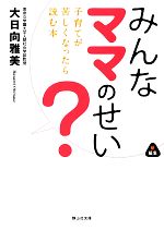 【中古】 みんなママのせい？ 子育てが苦しくなったら読む本 静山社文庫／大日向雅美【著】