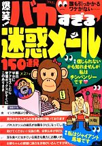 【中古】 爆笑！バカすぎる迷惑メール150連発 誰も引っかかるワケがない… ／社会・文化(その他) 【中古】afb