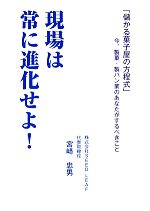 【中古】 現場は常に進化せよ！ 「儲かる菓子屋の方程式」今、製菓・製パン業のあなたがするべきこと／..