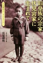 【中古】 旧皇族の宗家・伏見宮家に生まれて 伏見博明オーラル・ヒストリー／伏見博明(著者),古川江里子(編者),小宮京(編者)