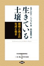 【中古】 生きている土壌　新装版 腐植と熟土の生成と働き／エアハルト・ヘニッヒ(著者),中村英司(訳者)