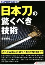 【中古】 日本刀の驚くべき技術 鉄の芸術日本刀を科学の視点で解き明かす！ SUPERサイエンス／齋藤勝裕..