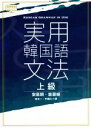 【中古】 実用韓国語文法 上級/安辰明(著者),宣恩姫(著者),吉本一(訳者),中島仁(訳者)