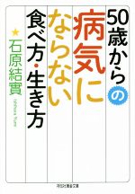 【中古】 50歳からの病気にならない食べ方・生き方 祥伝社黄金文庫／石原結實(著者)