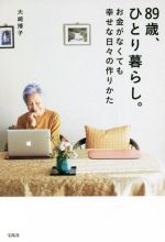 【中古】 89歳、ひとり暮らし。　お金がなくても幸せな日々の作りかた／大崎博子(著者)