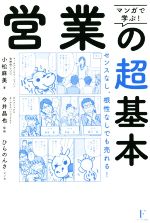 【中古】 マンガで学ぶ！営業の超基本 センスなし、根性なしでも売れる！／小松麻美(著者),今井晶也(監修)