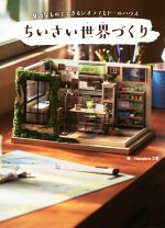 【中古】 ちいさい世界づくり　身近なものでできるジオラマとドールハウス／Hanabira工房(著者)