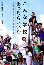 【中古】 こんな学校あったらいいな 小さな学校の大きな挑戦/辻正矩,藤田美保,守安あゆみ,中尾有里【共著】