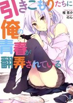 Tokuma Dual Bunko - 【中古】 引きこもりたちに俺の青春が翻弄されている(1) 一迅社文庫／棺悠介(著者),のん