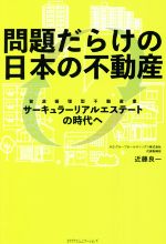 【中古】 問題だらけの日本の不動産 資源循環型不動産業サーキュラーリアルエステートの時代へ/近藤良一(著者)