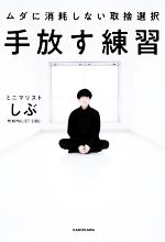 【中古】 手放す練習　ムダに消耗しない取捨選択／ミニマリストしぶ(著者)