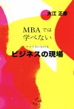 【中古】 MBAでは学べない アメリカにおける ビジネスの現場/大江正彦(著者),近藤健(監修)