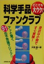 【中古】 どこでも大ウケ！科学手品ファンクラブ 身近な小物ですぐ実験！アッと驚く91の不思議マジック！！／外西俊一郎