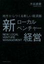 【中古】 新ローカルベンチャー経営 地方からつくる新しい経済圏／木田直樹(著者)