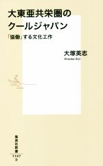 【中古】 大東亜共栄圏のクールジャパン 「協働」する文化工作 集英社新書1107/大塚英志(著者)