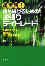 【中古】 超実践！勝ち続けるための逆張りデイトレード 5分足チャート、板読み、ズレ手法の極意／Rょー..