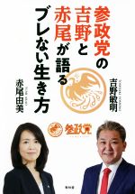 【中古】 参政党の吉野と赤尾が語るブレない生き方／吉野敏明(著者),赤尾由美(著者)