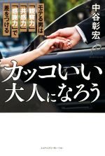 【中古】 カッコいい大人になろう モテる男は「観察力」「共感力」「感謝力」で差をつける／中谷彰宏(..