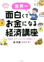【中古】 世界一面白くてお金になる経済講座 知識ゼロからはじめる投資のコツ／南祐貴（セカニチ）(著者)