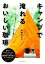 【中古】 キャンプで淹れるおいしい珈琲 焚き火で、コンロで、ストーブで。インスタントから自焙煎まで、野外で楽しむコーヒーのいろいろ／小林キユウ(著者)