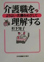 【中古】 介護職を理解する よりよい共働をめざして／杉下知子(著者)