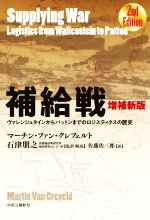 【中古】 補給戦 増補新版 ヴァレンシュタインからパットンまでのロジスティクスの歴史/マーチン・ファン・クレフェルト(著者),佐藤佐三郎(訳者),石津朋之