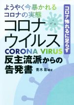 【中古】 ようやく今暴かれるコロナの実態　コロナウイルス反主流派からの告発書 コロナ怖れるに足らず／青木彰(著者)