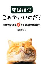 【中古】 学級担任これでいいのだ！ 先生の気持ちを楽にする実践的教育哲学／佐藤佐敏【著】