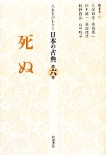 【中古】 人生をひもとく日本の古典(第6巻) 死ぬ/久保田淳,佐伯真一,鈴木健一,高田祐彦,鉄野昌弘,山中玲子【編著】