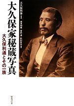 【中古】 大久保家秘蔵写真 大久保利通とその一族/大久保利泰【監修】,森重和雄,倉持基,松田好史【編】