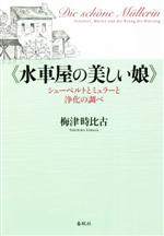 【中古】 《水車屋の美しい娘》 シューベルトとミュラーと浄化の調べ／梅津時比古(著者)
