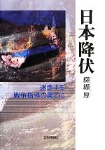 【中古】 日本降伏 迷走する戦争指導の果てに／纐纈厚【著】