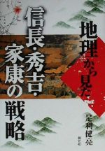 【中古】 地理から見た信長・秀吉・家康の戦略／足利健亮(著者)