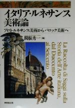 【中古】 イタリア・ルネサンス美術論 プロト・ルネサンス美術からバロック美術へ／関根秀一(著者),池上英洋(著者),甲斐教行(著者),片桐頼継(著者),金山弘昌(著者),喜多村明里(著者),木名瀬紀子(著者),田辺清一(著者),松浦弘明(著者),宮下規久朗(著者)