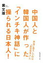 【中古】 中国人と韓国人が作った「インチキ神話」に操られる日本人! 本当に恐ろしいのは「反日日本人」だ/黄文雄【著】