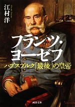 【中古】 フランツ・ヨーゼフ ハプスブルク「最後」の皇帝 河出文庫／江村洋【著】