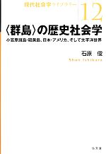 【中古】 “群島”の歴史社会学 小笠原諸島・硫黄島、日本・アメリカ、そして太平洋世界 現代社会学ライブラリー12／石原俊【著】