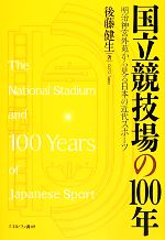 【中古】 国立競技場の100年 明治神宮外苑から見る日本の近代スポーツ／後藤健生【著】