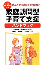 【中古】 子ども・家庭・地域が変わる家庭訪問型子育て支援ハンドブック 日々の支援に役立つ技とコツ／家庭訪問型子育て支援研究会【編】，西郷泰之，森山千賀子，野田敦史【監修】