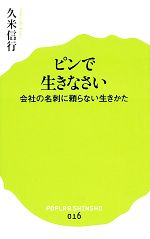 【中古】 ピンで生きなさい 会社の名刺に頼らない生きかた ポプラ新書016／久米信行【著】