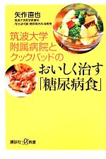  筑波大学附属病院とクックパッドのおいしく治す「糖尿病食」 講談社＋α新書／矢作直也