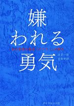 【中古】 嫌われる勇気 自己啓発の源流「アドラー」の教え ／岸見一郎，古賀史健【著】 【中古】afb