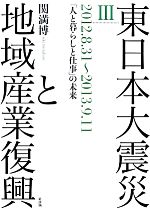 【中古】 東日本大震災と地域産業復興(III) 2012．8．31～2013．9．11 「人と暮らしと仕事」の未来／関満博【著】