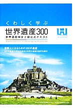 くわしく学ぶ世界遺産300 世界遺産検定2級公式テキスト／世界遺産アカデミー，世界遺産検定事務局