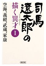 【中古】 司馬遼太郎の描く異才(I) 空海、義経、武蔵、家康 朝日文庫／週刊朝日編集部(著者),週刊朝日編集部(著者)